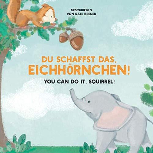 Du schaffst das, Eichhörnchen! You can do it, Squirrel!: Zweisprachige Version (Deutsch/Englisch)