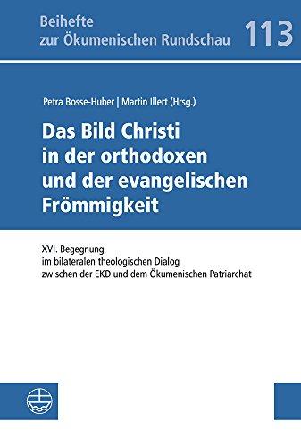 Das Bild Christi in der orthodoxen und der evangelischen Frömmigkeit: XVI. Begegnung im bilateralen theologischen Dialog zwischen der EKD und dem ... (Beihefte zur Ökumenischen Rundschau (BÖR))