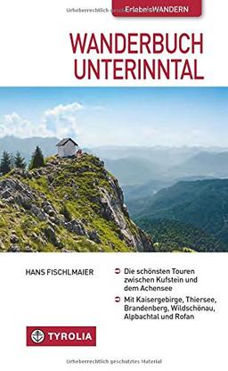 Wanderbuch Unterinntal: Die schönsten Touren zwischen Kufstein und dem Achensee. Mit Kaisergebirge, Thiersee, Brandenberg, Wildschönau, Alpbachtal und Rofan