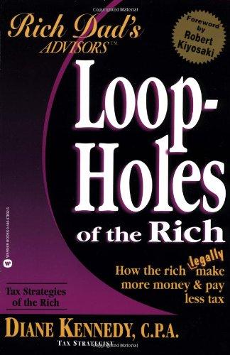 Loop-Holes of the Rich: How the Rich Legally Make More Money & Pay Less Tax (Rich Dad's Advisors)