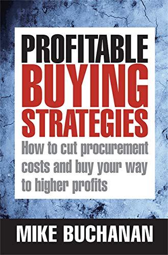 Profitable Buying Strategies: How To Cut Procurement Costs And Buy Your Way To Higher Profits