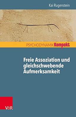 Freie Assoziation und gleichschwebende Aufmerksamkeit: Arbeiten mit der psychoanalytischen Methode (Psychodynamik kompakt)