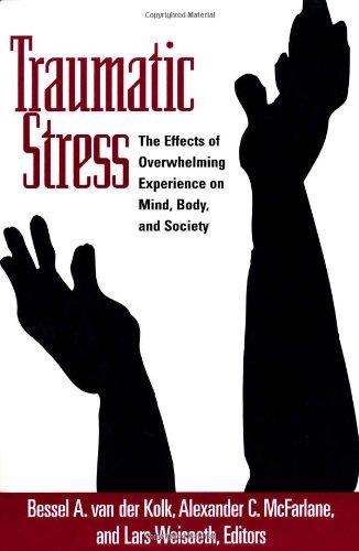 Traumatic Stress: The Effects of Overwhelming Experience on Mind, Body, and Society: The Effects of Overwhelming Stress on Mind, Body and Society