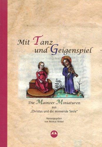 Mit Tanz und Geigenspiel: Die Mainzer Miniaturen aus &#34;Christus und die minnende Seele&#34;. Neues Jahrbuch für das Bistum Mainz 2013. Beiträge zur Zeit- und Kulturgeschichte der Diözese.