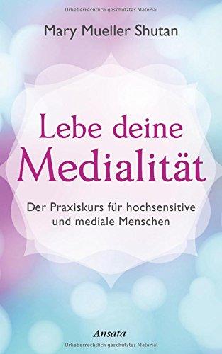 Lebe deine Medialität: Der Praxiskurs für hochsensitive und mediale Menschen