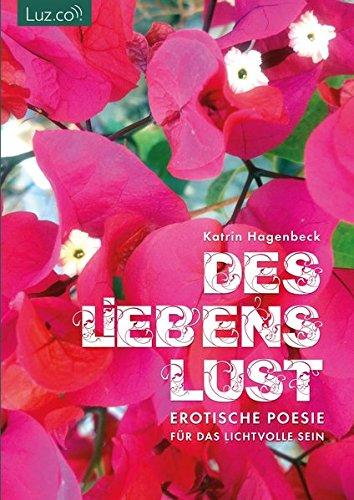 Des L(i)ebens Lust: Erotische Poesie für das lichtvolle Sein