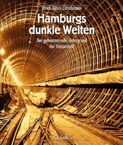 Hamburgs dunkle Welten. Der geheimnisvolle Untergrund der Hansestadt