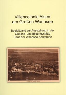 Villencolonie Alsen am Großen Wannsee: Begleitband zur Ausstellung in der Gedenk- und Bildungsstätte Haus der Wannsee-Konferenz