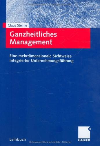 Ganzheitliches Management: Eine mehrdimensionale Sichtweise integrierter Unternehmungsführung