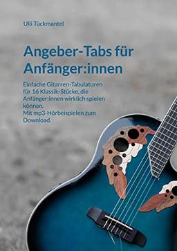 Angeber-Tabs für Anfänger:innen: Einfache Gitarren-Tabulaturen für 16 Klassik-Stücke, die Anfänger:innen wirklich spielen können. Mit mp3-Hörbeispielen zum Download.