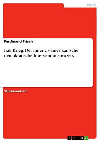 Irak-Krieg: Der inner-US-amerikanische, demokratische Interventionsprozess: Der inner-US-amerikanische, demokratische Interventionsprozess