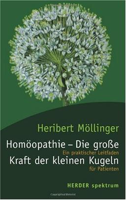 Homöopathie - Die große Kraft der kleinen Kugeln: Ein praktischer Leitfaden für Patienten. (HERDER spektrum)