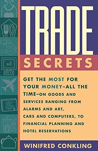 Trade Secrets: Get the Most for Your Money - All the Time- on Goods and Services Ranging from Alarms and Art, Cars and Computers- to Financial Planning and Hotel Reservations