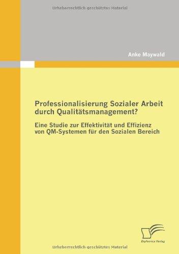 Professionalisierung Sozialer Arbeit durch Qualitätsmanagement? Eine Studie zur Effektivität und Effizienz von QM-Systemen für den Sozialen Bereich