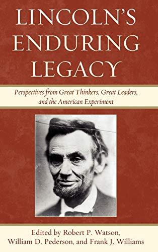 Lincoln's Enduring Legacy: Perspective from Great Thinkers, Great Leaders, and the American Experiment