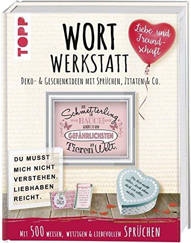 Wortwerkstatt - Liebe & Freundschaft. Deko- & Geschenkideen mit Sprüchen, Zitaten & Co.: Mit 500 weisen, witzigen & liebevollen Sprüchen. Inkl. Vorlagen zum Download und als Plotterdateien