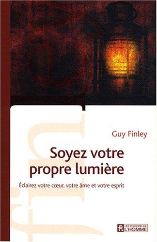 Soyez votre propre lumière : Eclairez votre coeur, votre âme et votre esprit