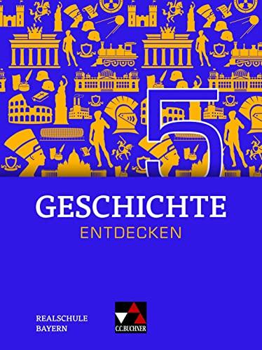 Geschichte entdecken – Bayern / Geschichte entdecken Bayern 5: Unterrichtswerk für Geschichte an Realschulen / für die Jahrgangsstufe 10 (Geschichte ... für Geschichte an Realschulen)