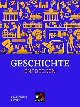 Geschichte entdecken – Bayern / Geschichte entdecken Bayern 5: Unterrichtswerk für Geschichte an Realschulen / für die Jahrgangsstufe 10 (Geschichte ... für Geschichte an Realschulen)