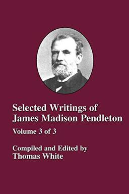 Selected Writings of James Madison Pendleton - Vol. 3