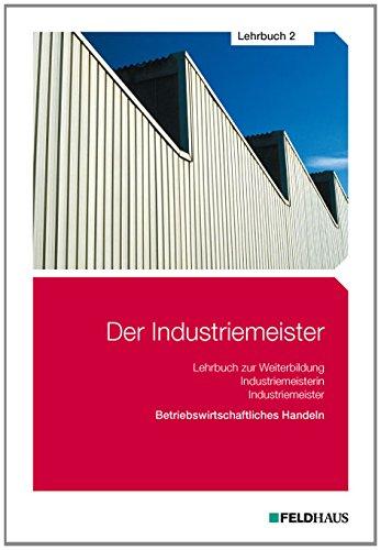 Der Industriemeister - Lehrbuch 2: Betriebswirtschaftliches Handeln