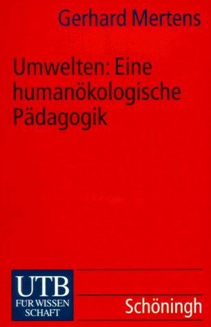 Umwelten. Eine humanökologische Pädagogik.