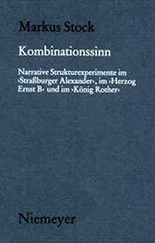 Kombinationssinn: Narrative Strukturexperimente im 'Straßburger Alexander', im 'Herzog Ernst B' und im 'König Rother' (Münchener Texte und ... Literatur des Mittelalters, Band 123)