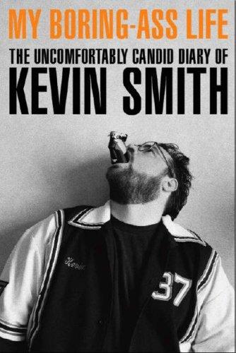 My Boring Ass Life: The Uncomfortably Candid Diary of Kevin Smith: The Uncensored Diary of Kevin Smith