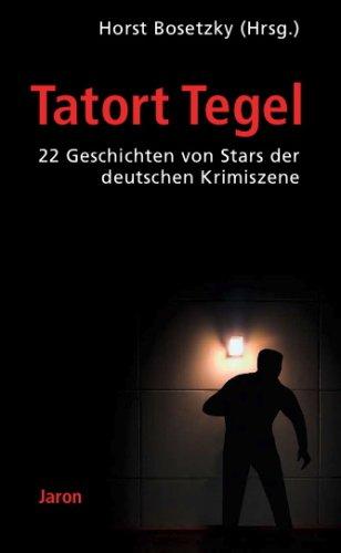 Tatort Tegel: 22 Geschichten von Stars der deutschen Krimiszene