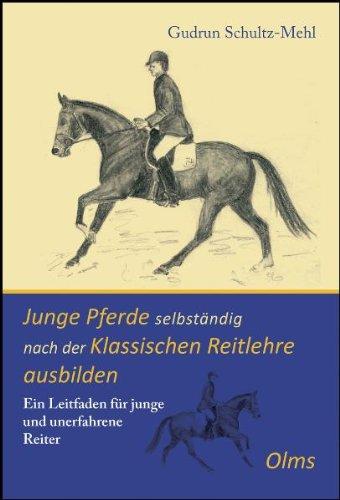 Junge Pferde selbständig nach der Klassischen Reitlehre ausbilden: Ein Leitfaden für junge und unerfahrene Reiter