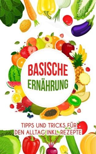 Basische Ernährung: Tipps und Tricks für den Alltag inkl. Rezepte