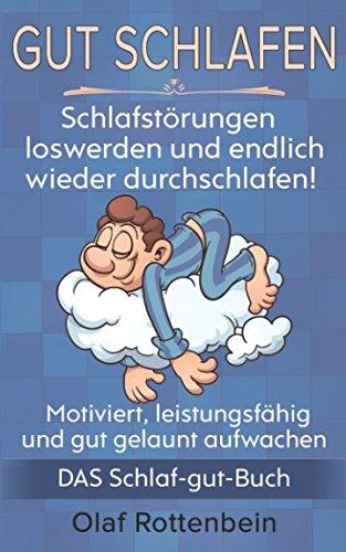 Gut Schlafen: Schlafstörungen loswerden und endlich wieder durchschlafen! Motiviert, leistungsfähig und gut gelaunt aufwachen - DAS Schlaf-gut-Buch