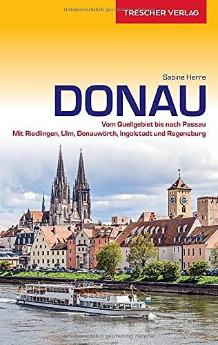 Reiseführer Donau: Vom Quellgebiet bis nach Passau - Mit Riedlingen, Ulm, Donauwörth, Ingolstadt und Regensburg (Trescher-Reiseführer)