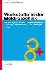 Werkstoffe in der Elektrotechnik. Grundlagen - Aufbau - Eigenschaften - Prüfung - Anwendung - Technologie