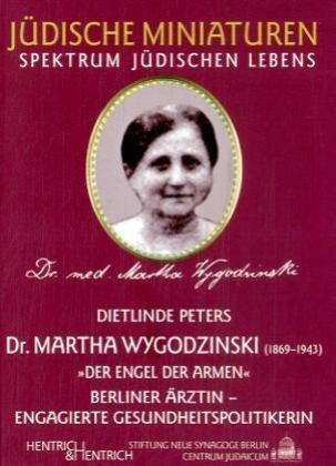 Martha Wygodzinski (1869-1943) "Der Engel der Armen": Berliner Ärztin - engagierte Gesundheitspolitikerin