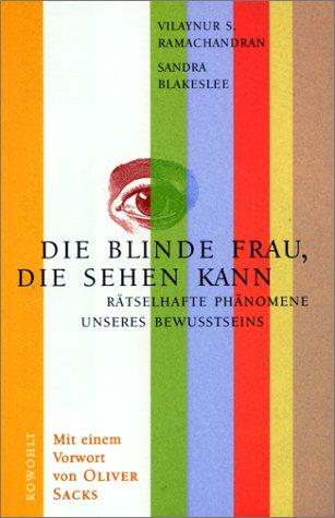 Die blinde Frau, die sehen kann: Rätselhafte Phänomene unseres Bewusstseins