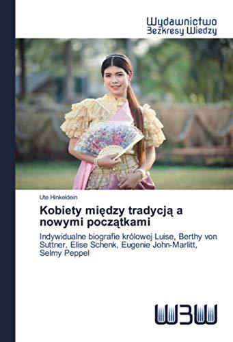 Kobiety między tradycją a nowymi początkami: Indywidualne biografie królowej Luise, Berthy von Suttner, Elise Schenk, Eugenie John-Marlitt, Selmy Peppel