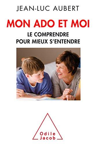 Mon ado et moi : le comprendre pour mieux s'entendre