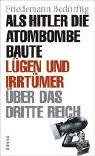 Als Hitler die Atombombe baute: Lügen und Irrtümer über das »Dritte Reich«