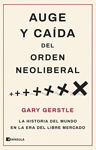 Auge y caída del orden neoliberal: La historia del mundo en la era del libre mercado (PENINSULA)