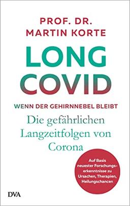 Long Covid – wenn der Gehirnnebel bleibt: Die gefährlichen Langzeitfolgen von Corona - Auf Basis neuester Forschungserkenntnisse zu Ursachen, Therapien, Heilungschancen