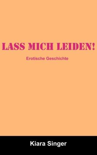 Lass mich leiden!: Erotische Geschichten