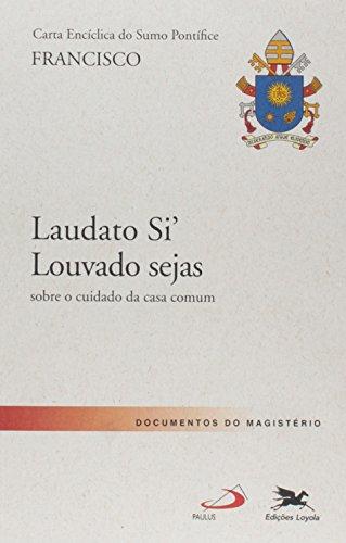 Carta Encíclica do Sumo Pontífice Francisco. Laudato Si Louvado Seja. Sobre o Cuidado da Casa Comum (Em Portuguese do Brasil)