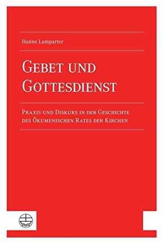 Gebet und Gottesdienst: Praxis und Diskurs in der Geschichte des Ökumenischen Rates der Kirchen