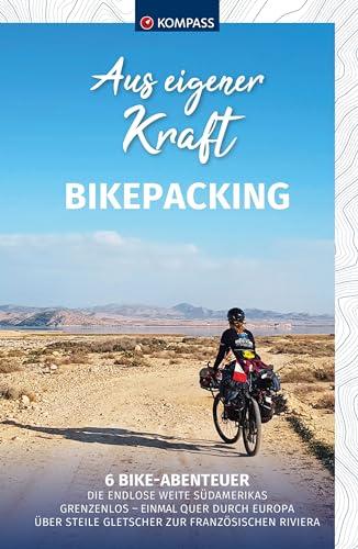 KOMPASS Aus eigener Kraft, Bikepacking: 6 Bike Abenteuer (KOMPASS Outdoor-Literatur, Band 1452)