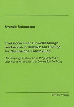 Evaluation einer Umweltbildungsmaßnahme in Hinblick auf Bildung für Nachhaltige Entwicklung: Die Wirkungsanalyse eines Projekttages für ... Freiburg (Berichte aus der Biologie)