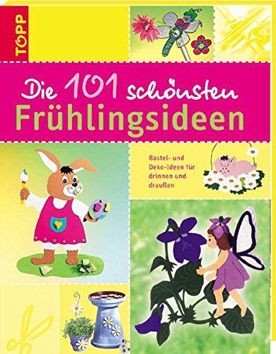 Die 101 schönsten Frühlingsideen: Bastel- und Dekoideen für drinnen und draussen (Die 101 schönsten Ideen)