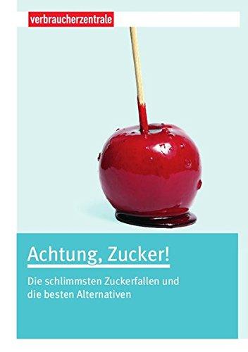 Achtung, Zucker!: Die schlimmsten Zuckerfallen und die besten Alternativen