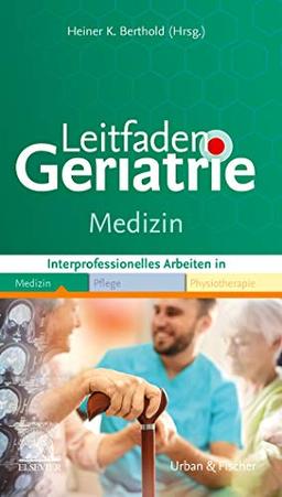 Leitfaden Geriatrie Medizin: Interprofessionell Arbeiten in Medizin Pflege Physiotherapie (Klinikleitfaden)