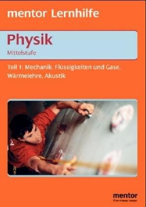 Physik in der Mittelstufe I. Mechanik, Flüssigkeiten und Gase, Wärmelehre, Akustik.